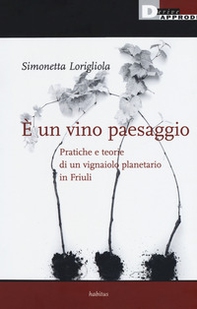 È un vino paesaggio. Pratiche e teorie di un vignaiolo planetario in Friuli - Librerie.coop