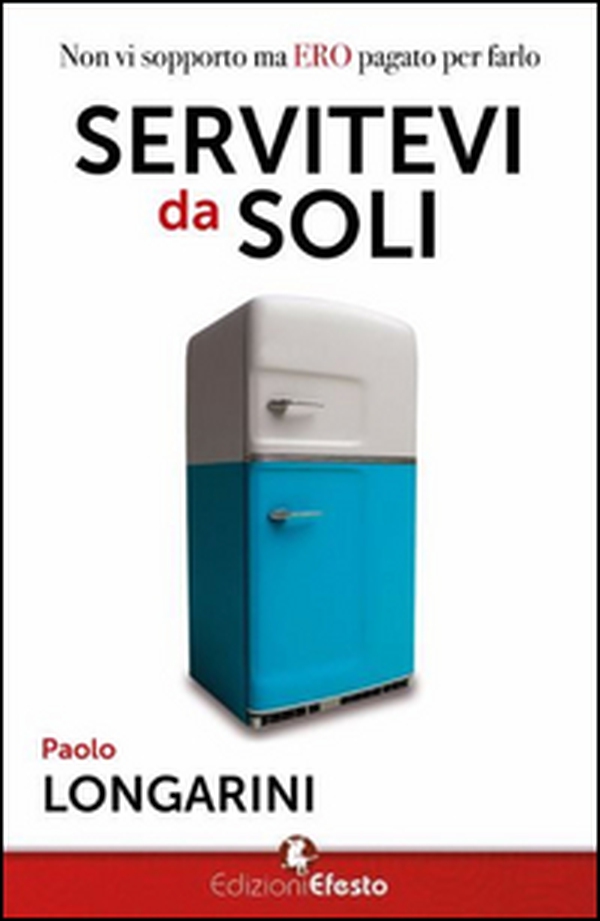 Servitevi da soli. Non vi sopporto ma ero pagato per farlo - Librerie.coop Servitevi da soli. Non vi sopporto ma ero pagato per farlo - Librerie.coop
