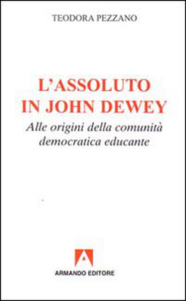 L'assoluto in John Dewey. Alle origini della comunità democratica educante - Librerie.coop L'assoluto in John Dewey. Alle origini della comunità democratica educante - Librerie.coop