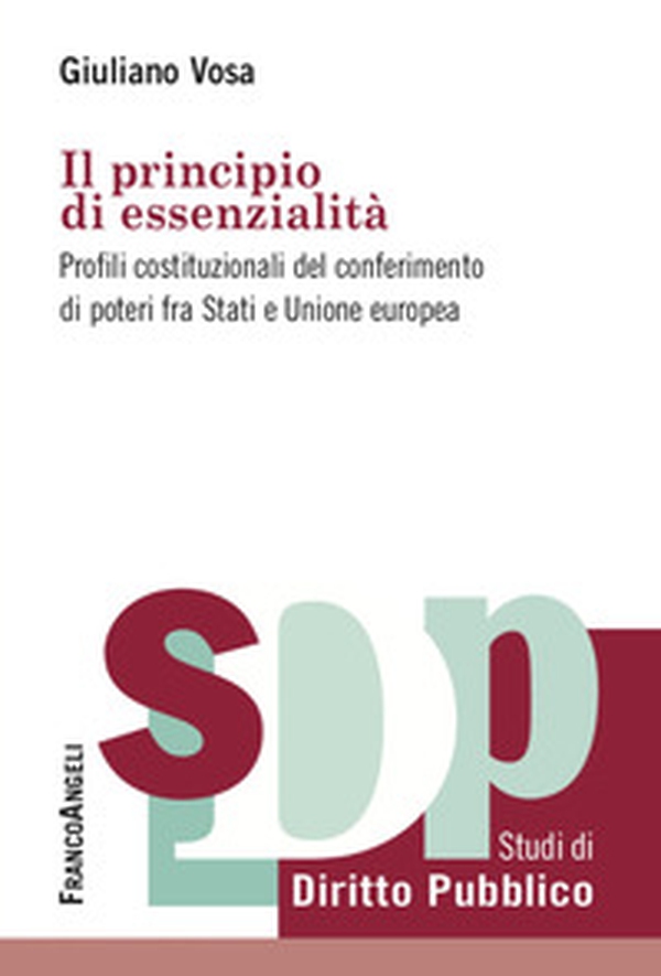 Il principio di essenzialità. Profili costituzionali del conferimento di poteri fra Stati e Unione europea - Librerie.coop Il principio di essenzialità. Profili costituzionali del conferimento di poteri fra Stati e Unione europea - Librerie.coop