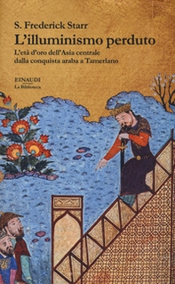 L'illuminismo perduto. L'età d'oro dell'Asia centrale dalla conquista araba a Tamerlano - Librerie.coop