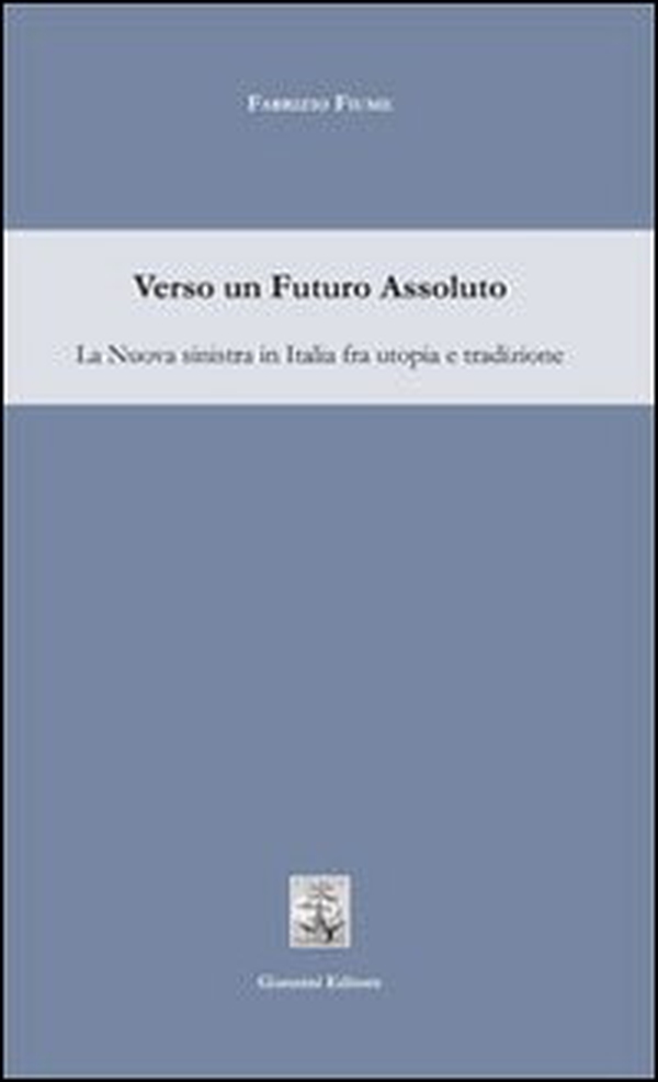 Verso un futuro assoluto. La sinistra in Italia fra utopia e tradizione - Librerie.coop Verso un futuro assoluto. La sinistra in Italia fra utopia e tradizione - Librerie.coop