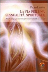 La via per una sessualità spirituale. Principi teologici per una rivoluzione sessuale nella Chiesa Cattolica - Librerie.coop