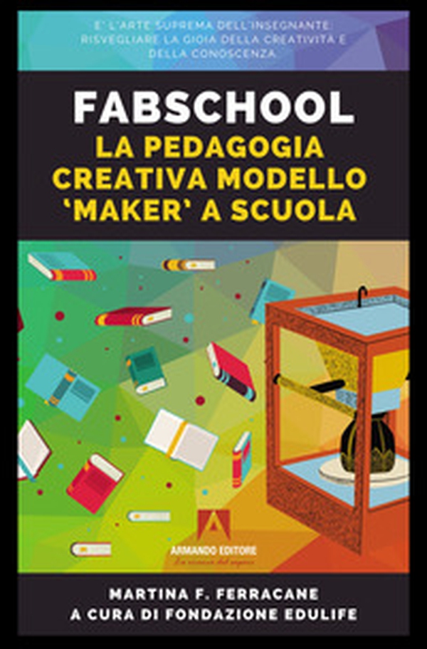 Fabschool. La pedagogia creativa modello «Maker» a scuola - Librerie.coop Fabschool. La pedagogia creativa modello «Maker» a scuola - Librerie.coop