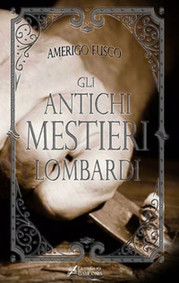 Gli antichi mestieri lombardi - Librerie.coop Gli antichi mestieri lombardi - Librerie.coop