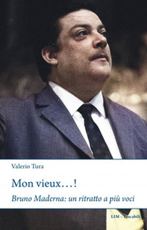 Mon vieux...! Bruno Maderna: un ritratto a più voci - Librerie.coop