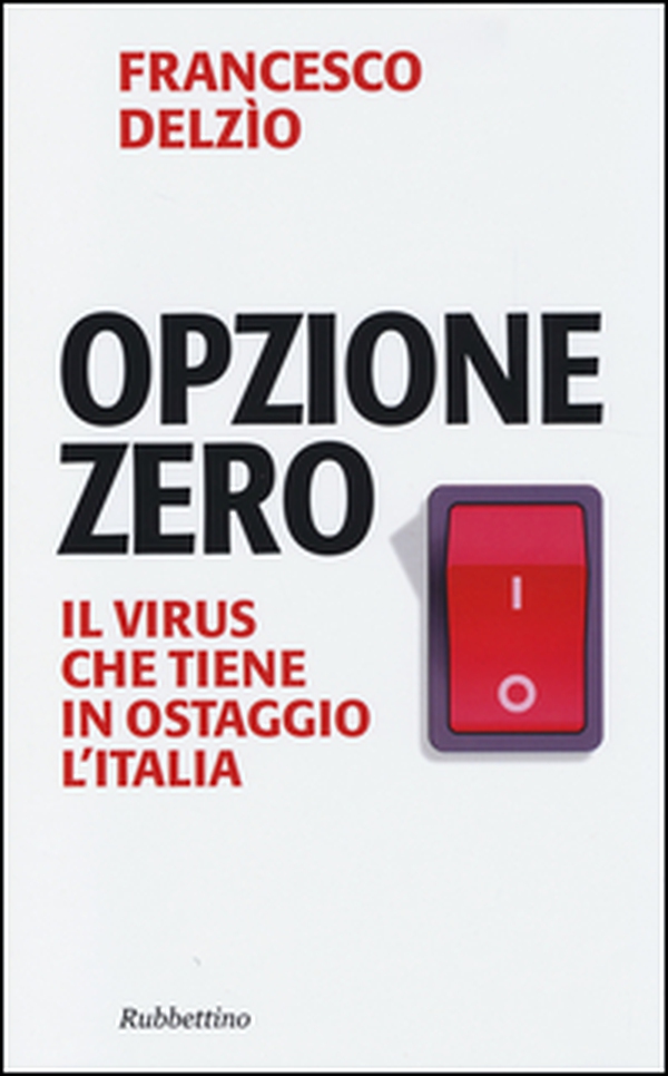Opzione zero. Il virus che tiene in ostaggio l'Italia - Librerie.coop Opzione zero. Il virus che tiene in ostaggio l'Italia - Librerie.coop