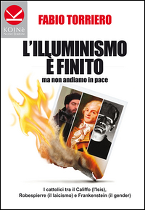 L'illuminismo è finito... ma non andiamo in pace. I cattolici tra il califfo (l'ISIS), Robespierre (il laicismo) e Frankenstein (il gender) - Librerie.coop L'illuminismo è finito... ma non andiamo in pace. I cattolici tra il califfo (l'ISIS), Robespierre (il laicismo) e Frankenstein (il gender) - Librerie.coop