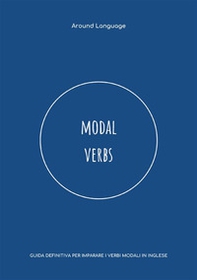 Modal Verbs. Guida definitiva per imparare i verbi modali in inglese - Librerie.coop