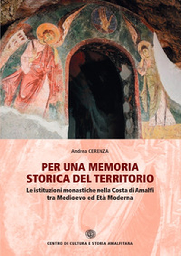 Per una memoria storica del territorio. Le istituzioni monastiche nella Costa di Amalfi tra Medioevo ed Età Moderna - Librerie.coop Per una memoria storica del territorio. Le istituzioni monastiche nella Costa di Amalfi tra Medioevo ed Età Moderna - Librerie.coop
