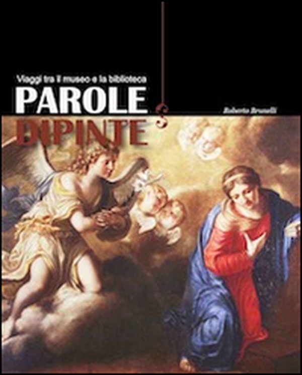 Parole dipinte. Viaggi tra il museo e la biblioteca - Librerie.coop Parole dipinte. Viaggi tra il museo e la biblioteca - Librerie.coop
