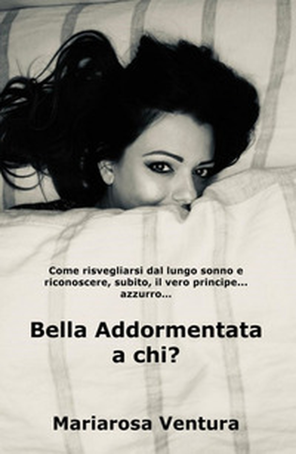 Bella Addormentata a chi? Come risvegliarsi dal lungo sonno e riconoscere, subito, il vero principe azzurro... - Librerie.coop Bella Addormentata a chi? Come risvegliarsi dal lungo sonno e riconoscere, subito, il vero principe azzurro... - Librerie.coop