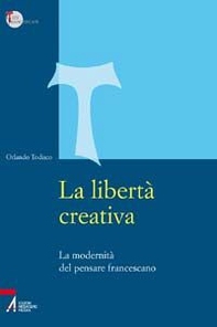 La libertà creativa. La modernità del pensiero francescano - Librerie.coop