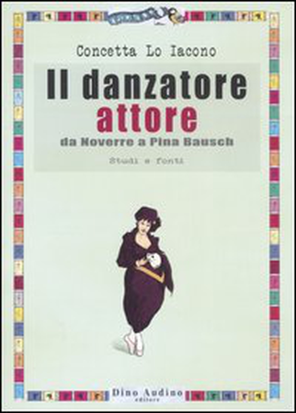 Il danzatore attore. Da Noverre a Pina Bausch. Studi e fonti - Librerie.coop Il danzatore attore. Da Noverre a Pina Bausch. Studi e fonti - Librerie.coop