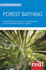 Forest bathing. I benefici dello Shinrin-yoku, l'arte giapponese di trarre benessere da alberi e piante - Librerie.coop