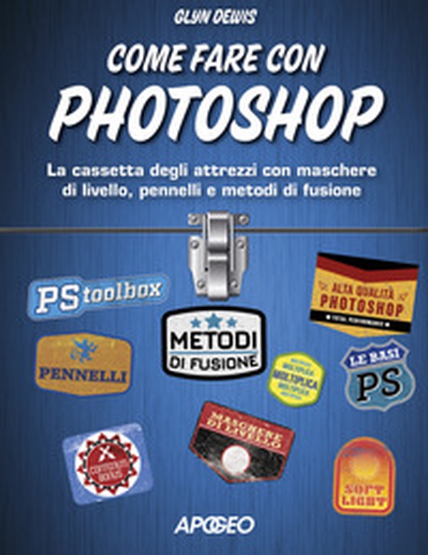 Come fare con Photoshop. La cassetta degli attrezzi con maschere di livello, pennelli e metodi di fusione - Librerie.coop Come fare con Photoshop. La cassetta degli attrezzi con maschere di livello, pennelli e metodi di fusione - Librerie.coop