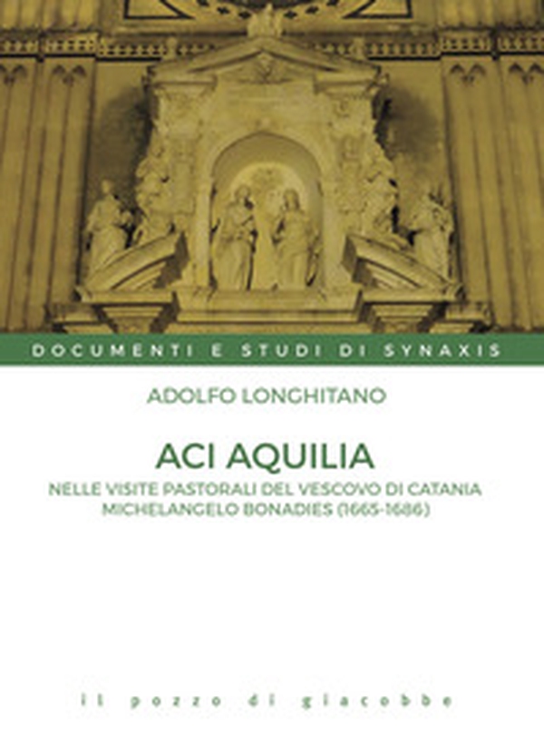 Aci Aquilia. Nelle visite pastorali del Vescovo di Catania Michelangelo Bonadies (1666-1686) - Librerie.coop Aci Aquilia. Nelle visite pastorali del Vescovo di Catania Michelangelo Bonadies (1666-1686) - Librerie.coop