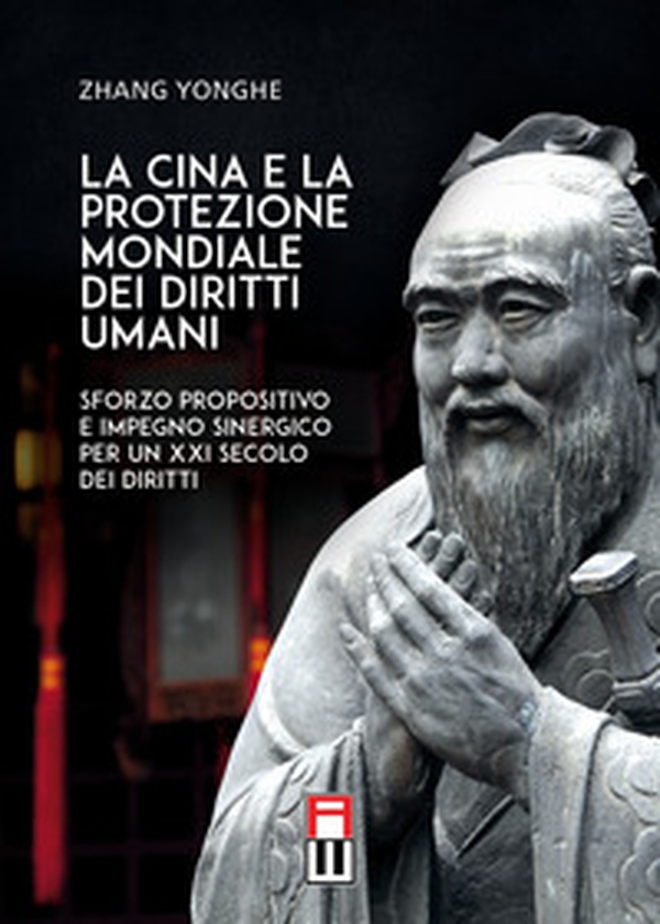 La Cina e la protezione mondiale dei diritti umani. Sforzo propositivo e impegno sinergico per un XXI secolo dei diritti - Librerie.coop La Cina e la protezione mondiale dei diritti umani. Sforzo propositivo e impegno sinergico per un XXI secolo dei diritti - Librerie.coop