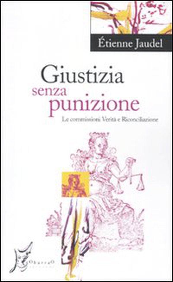 Giustizia senza punizione. Le commissioni Verità e Riconciliazione - Librerie.coop Giustizia senza punizione. Le commissioni Verità e Riconciliazione - Librerie.coop