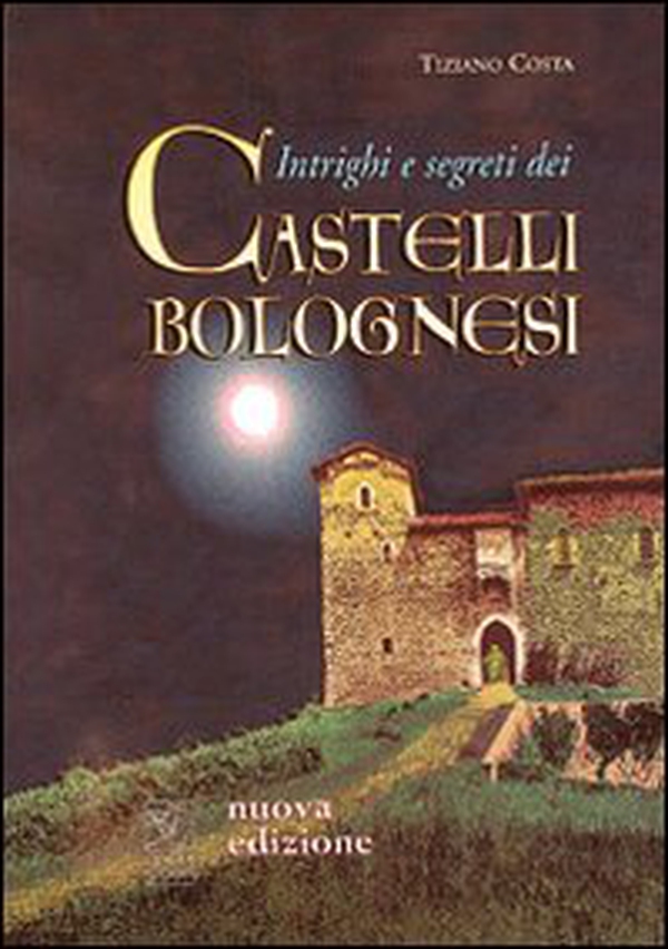 Intrighi e segreti dei castelli bolognesi - Librerie.coop Intrighi e segreti dei castelli bolognesi - Librerie.coop