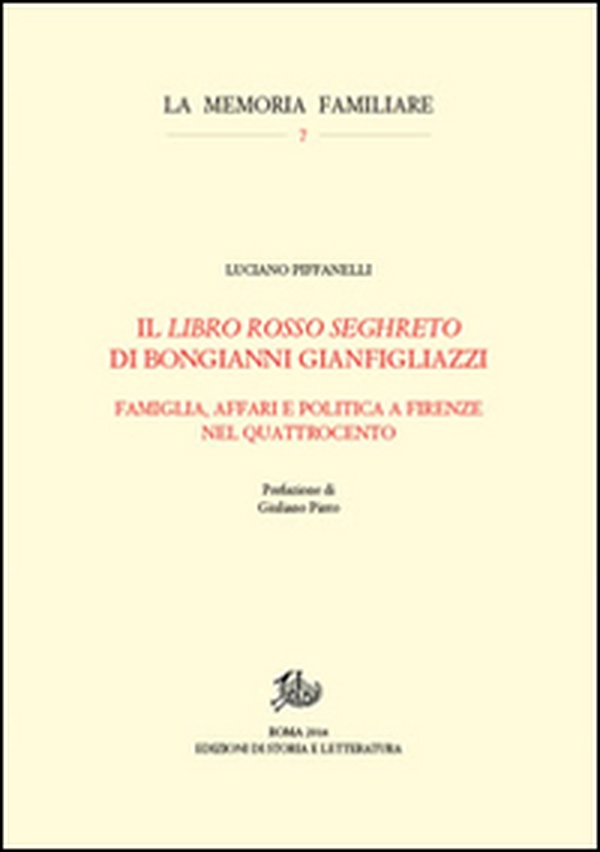 Il «Libro rosso seghreto» di Bongianni Gianfigliazzi. Famiglia, affari e politica a Firenze nel Quattrocento - Librerie.coop Il «Libro rosso seghreto» di Bongianni Gianfigliazzi. Famiglia, affari e politica a Firenze nel Quattrocento - Librerie.coop