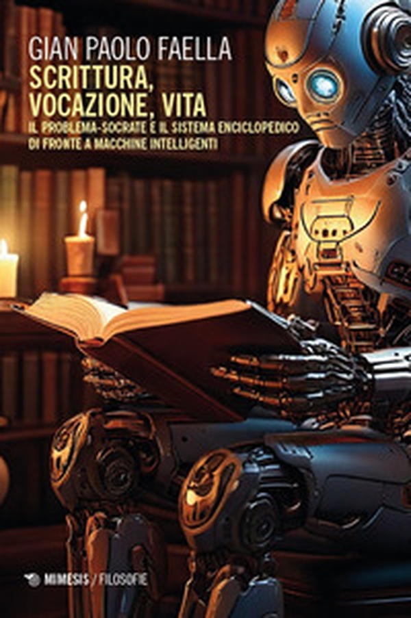 Scrittura, vocazione, vita. Il problema-Socrate e il sistema enciclopedico di fronte a macchine intelligenti - Librerie.coop Scrittura, vocazione, vita. Il problema-Socrate e il sistema enciclopedico di fronte a macchine intelligenti - Librerie.coop