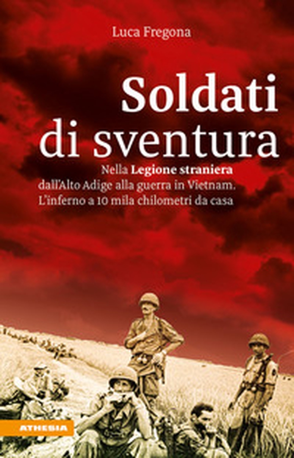 Soldati di sventura. Nella legione straniera dall'Alto Adige a Vietnam. L?inferno a 10mila chilometri da casa - Librerie.coop Soldati di sventura. Nella legione straniera dall'Alto Adige a Vietnam. L?inferno a 10mila chilometri da casa - Librerie.coop