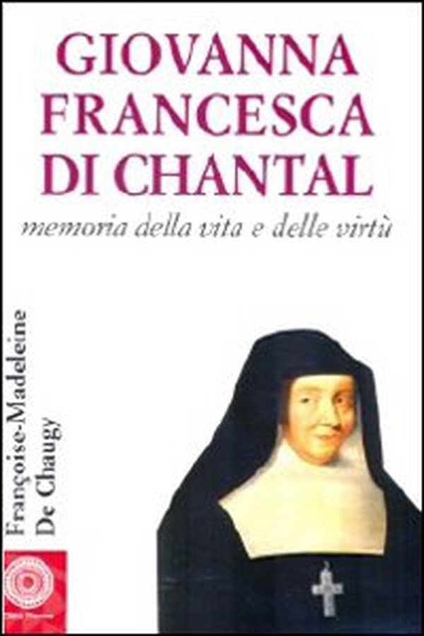 Giovanna Francesca di Chantal. Memoria della vita e delle virtù - Librerie.coop Giovanna Francesca di Chantal. Memoria della vita e delle virtù - Librerie.coop