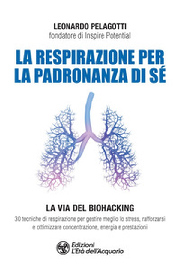 La respirazione per la padronanza di sé. La via del Biohacking. 30 tecniche di respirazione per gestire meglio lo stress, rafforzarsi e ottimizzare concentrazione, energia e prestazioni - Librerie.coop La respirazione per la padronanza di sé. La via del Biohacking. 30 tecniche di respirazione per gestire meglio lo stress, rafforzarsi e ottimizzare concentrazione, energia e prestazioni - Librerie.coop