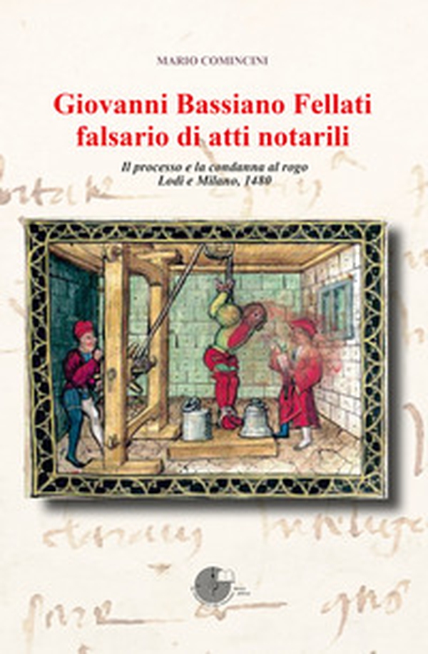 Giovanni Bassiano Fellati falsario di atti notarili. Il processo e la condanna al rogo. Lodi e Milano, 1480 - Librerie.coop Giovanni Bassiano Fellati falsario di atti notarili. Il processo e la condanna al rogo. Lodi e Milano, 1480 - Librerie.coop