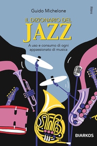 Il dizionario del jazz. A uso e consumo di ogni appassionato di musica - Librerie.coop