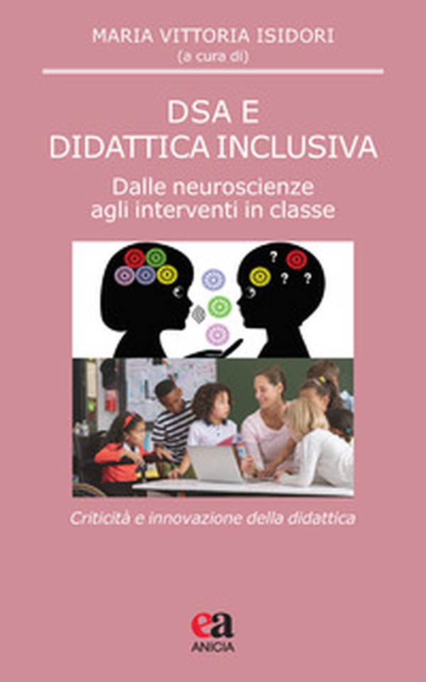 DSA e didattica inclusiva. Dalle neuroscienze agli interventi in classe. Criticità e innovazione della didattica - Librerie.coop DSA e didattica inclusiva. Dalle neuroscienze agli interventi in classe. Criticità e innovazione della didattica - Librerie.coop