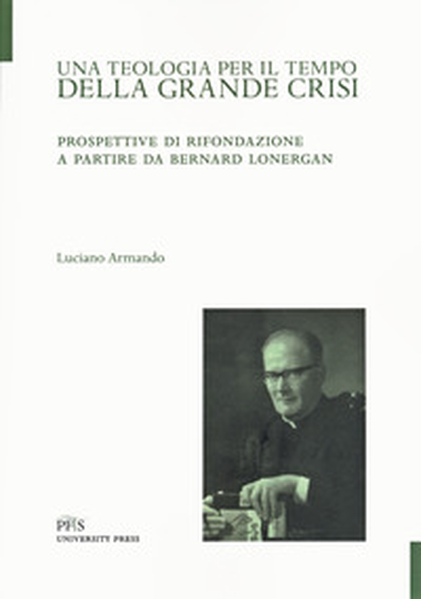 Una teologia per il tempo della crisi. Prospettive di rifondazione a partire da Bernard Lonergan - Librerie.coop Una teologia per il tempo della crisi. Prospettive di rifondazione a partire da Bernard Lonergan - Librerie.coop