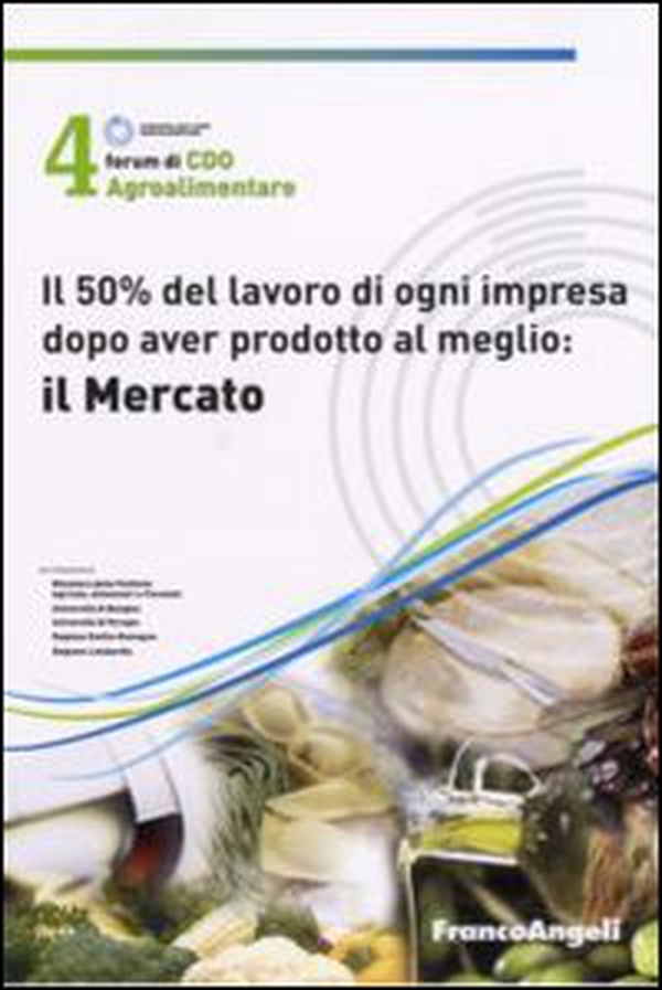 Quarto Forum di Cdo agroalimentare 2007. Il 50% del lavoro di ogni impresa dopo aver prodotto al meglio : il mercato (Rimini, 26-27 gennaio 2007) - Librerie.coop Quarto Forum di Cdo agroalimentare 2007. Il 50% del lavoro di ogni impresa dopo aver prodotto al meglio : il mercato (Rimini, 26-27 gennaio 2007) - Librerie.coop