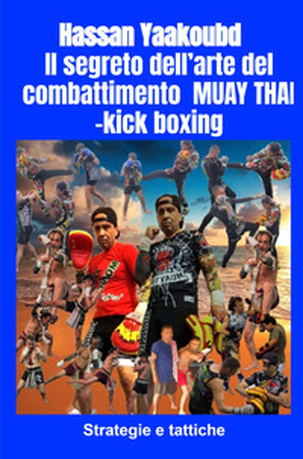 Il segreto dell'arte del combattimento Muay Thai-kick boxing. Strategie e tattiche - Librerie.coop Il segreto dell'arte del combattimento Muay Thai-kick boxing. Strategie e tattiche - Librerie.coop