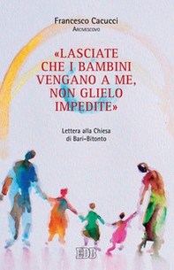 «Lasciate che i bambini vengano a me, non glielo impedite». Lettera alla Chiesa di Bari-Bitonto - Librerie.coop