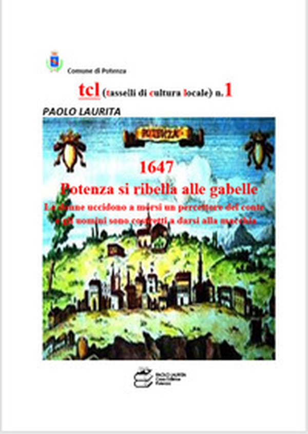 1647. Potenza si ribella alle gabelle. Le donne uccidono a morsi un precettore del conte e gli uomini sono costretti a darsi alla macchia - Librerie.coop 1647. Potenza si ribella alle gabelle. Le donne uccidono a morsi un precettore del conte e gli uomini sono costretti a darsi alla macchia - Librerie.coop
