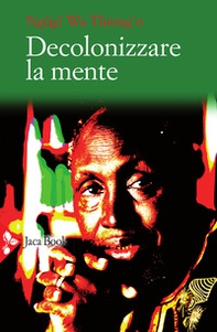Decolonizzare la mente. La politica della lingua nella letteratura africana - Librerie.coop