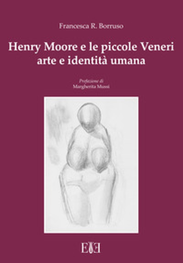 Henry Moore e le piccole Veneri. Arte e identità umana - Librerie.coop Henry Moore e le piccole Veneri. Arte e identità umana - Librerie.coop