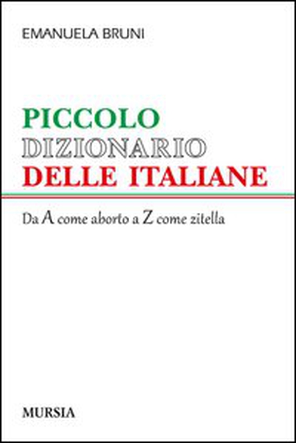 Piccolo dizionario delle italiane. Dalla A come aborto alla Z come zitella - Librerie.coop Piccolo dizionario delle italiane. Dalla A come aborto alla Z come zitella - Librerie.coop