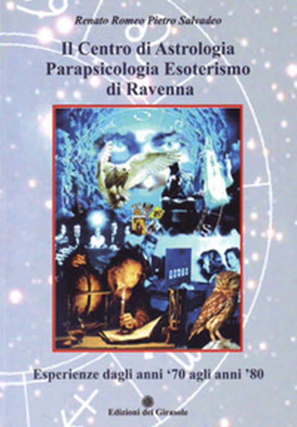Il centro di astrologia parapsicologia esoterismo di Ravenna. Esperienze dagli anni '70 agli anni '80 - Librerie.coop Il centro di astrologia parapsicologia esoterismo di Ravenna. Esperienze dagli anni '70 agli anni '80 - Librerie.coop