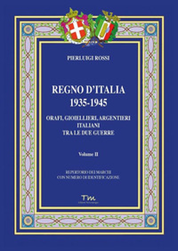 Regno d'Italia 1935-1945. Orafi, gioiellieri, argentieri italiani tra le due guerre - Vol. 2 - Librerie.coop Regno d'Italia 1935-1945. Orafi, gioiellieri, argentieri italiani tra le due guerre - Vol. 2 - Librerie.coop