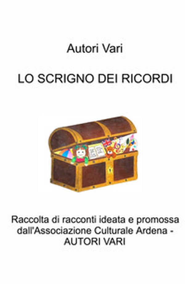 Lo scrigno dei ricordi. Raccolta di racconti ideata e promossa dall'Associazione Culturale Ardena - Librerie.coop Lo scrigno dei ricordi. Raccolta di racconti ideata e promossa dall'Associazione Culturale Ardena - Librerie.coop