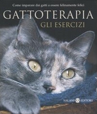 Gattoterapia. Gli esercizi. Come imparare dai gatti a essere felinamente felici - Librerie.coop