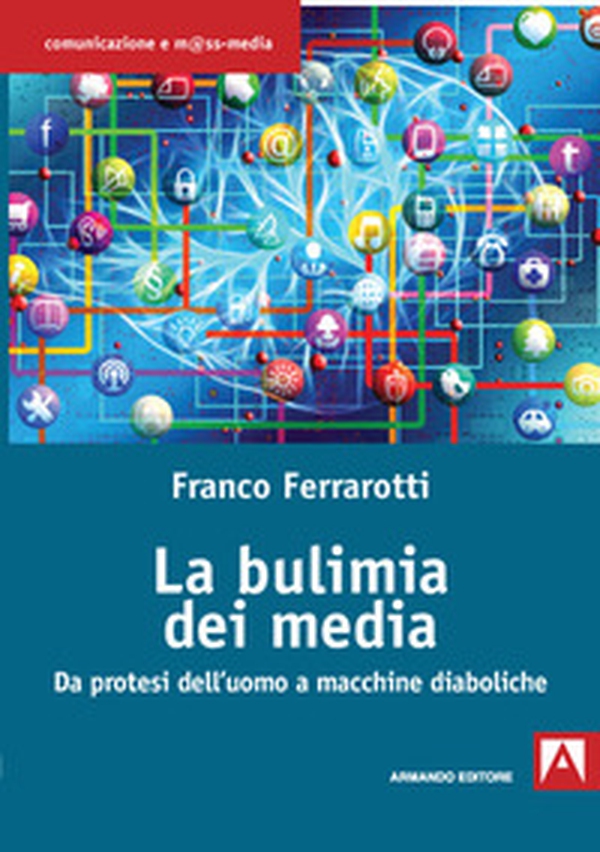 La bulimia dei media. Da protesi dell'uomo a macchine diaboliche - Librerie.coop La bulimia dei media. Da protesi dell'uomo a macchine diaboliche - Librerie.coop