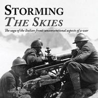 Storming the skies. The saga of the Italian front: unconventional aspects of a war. Catalogo della mostra (Londra, 2018). Ediz. italiana e inglese - Librerie.coop