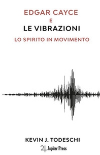 Edgar Cayce e le vibrazioni. Lo spirito in movimento - Librerie.coop