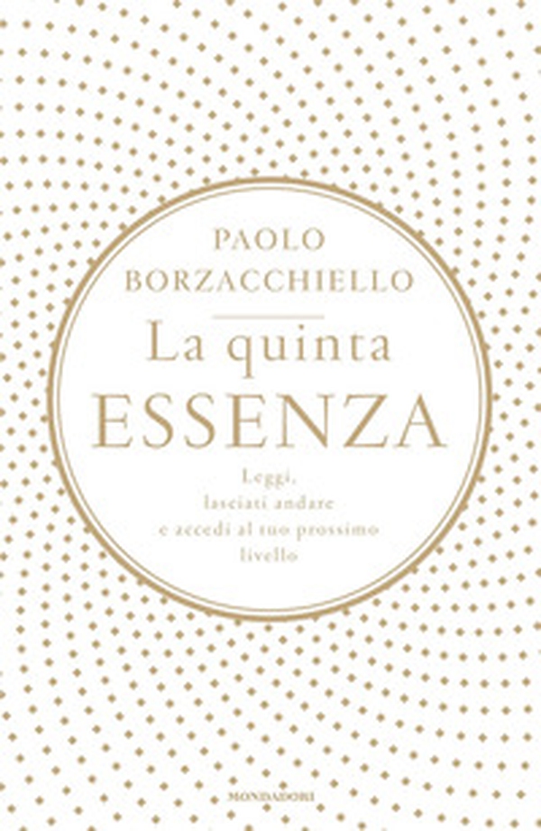 La quinta essenza. Leggi, lasciati andare e accedi al tuo prossimo livello - Librerie.coop La quinta essenza. Leggi, lasciati andare e accedi al tuo prossimo livello - Librerie.coop