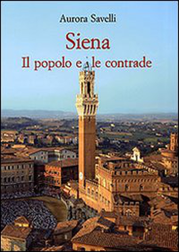 Siena. Il popolo e le contrade (XVI-XX secolo) - Librerie.coop Siena. Il popolo e le contrade (XVI-XX secolo) - Librerie.coop