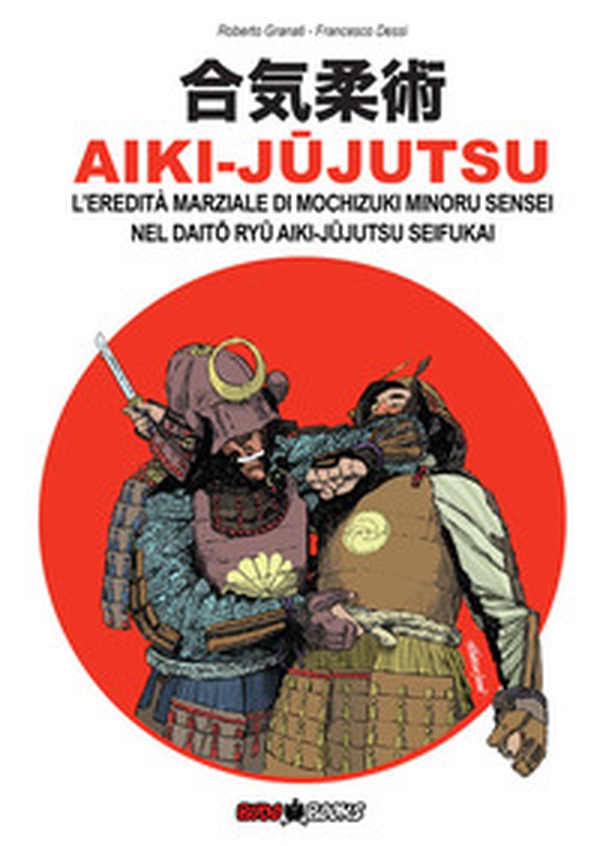 Aiki-Jujutsu. L'eredità marziale di Mochizuki Minoru nel Daito ryu Aiki-jujutsu Seifukai. Ediz. italiana, francese, inglese e spagnola - Librerie.coop Aiki-Jujutsu. L'eredità marziale di Mochizuki Minoru nel Daito ryu Aiki-jujutsu Seifukai. Ediz. italiana, francese, inglese e spagnola - Librerie.coop